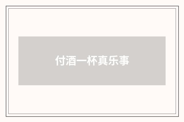 付酒一杯真乐事