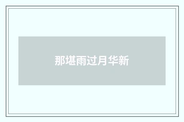 那堪雨过月华新