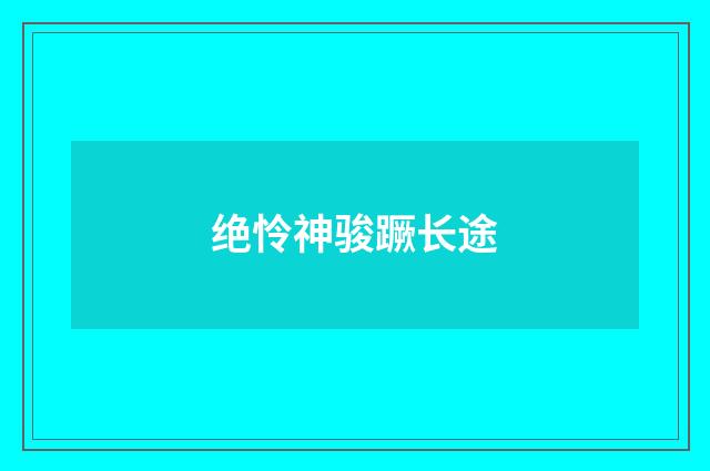 绝怜神骏蹶长途