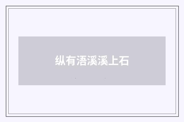 纵有浯溪溪上石