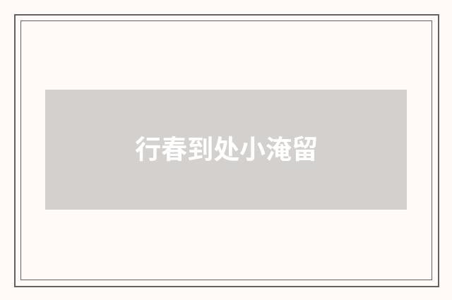 行春到处小淹留