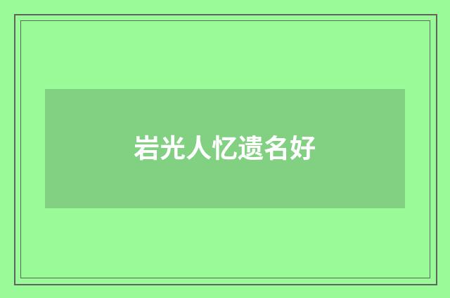 岩光人忆遗名好