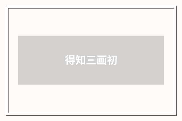 得知三画初