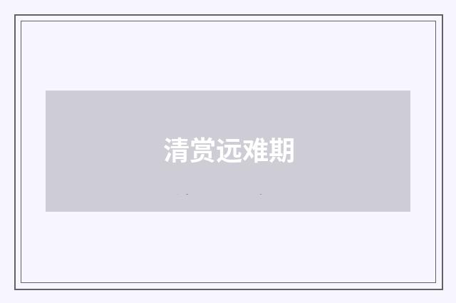 清赏远难期