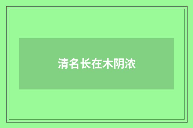 清名长在木阴浓