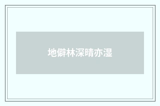 地僻林深晴亦湿