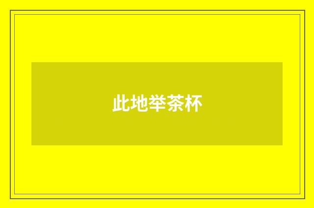 此地举茶杯