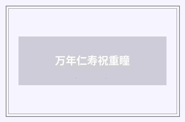 万年仁寿祝重瞳