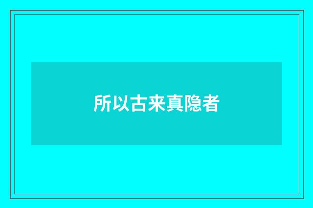 所以古来真隐者