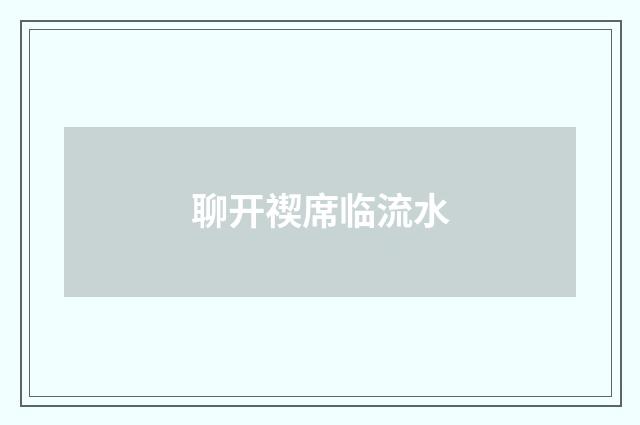 聊开禊席临流水