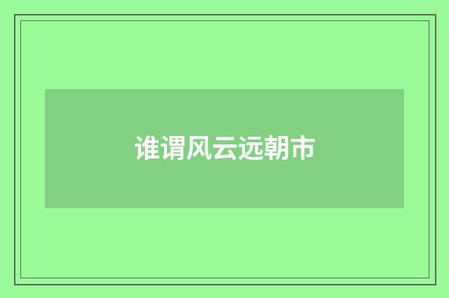 谁谓风云远朝市