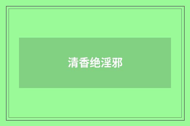 清香绝淫邪