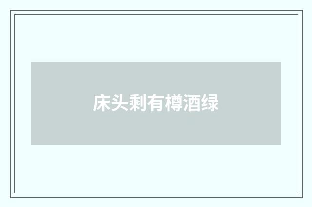 床头剩有樽酒绿