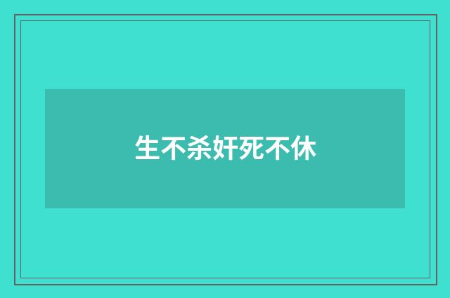 生不杀奸死不休