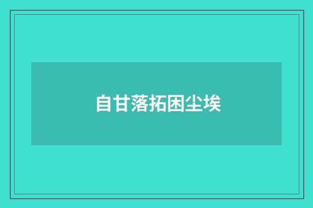 自甘落拓困尘埃