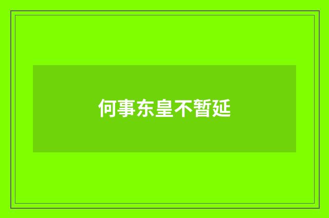 何事东皇不暂延