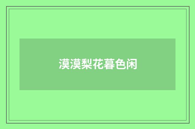 漠漠梨花暮色闲