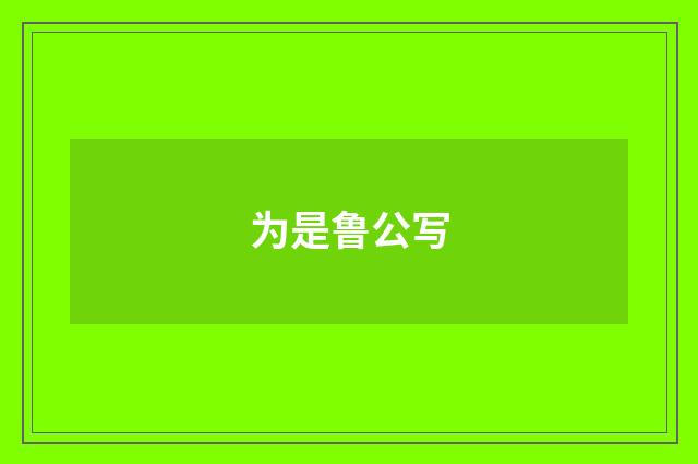 为是鲁公写