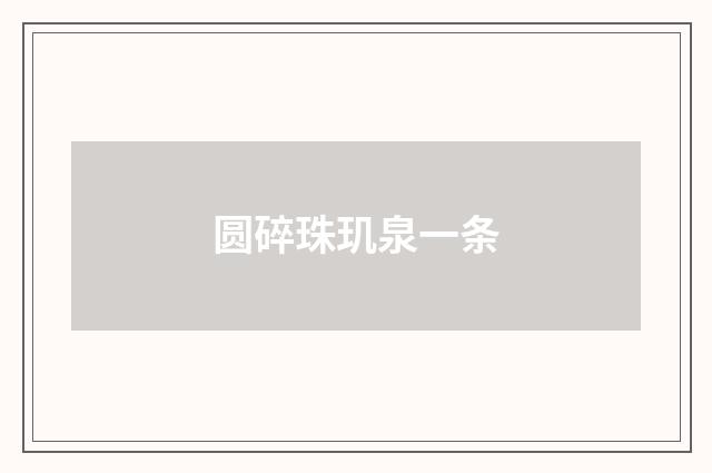 圆碎珠玑泉一条