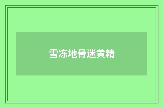 雪冻地骨迷黄精