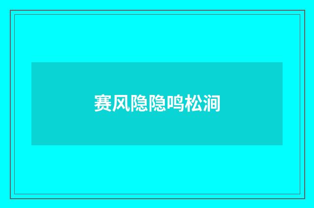 赛风隐隐鸣松涧