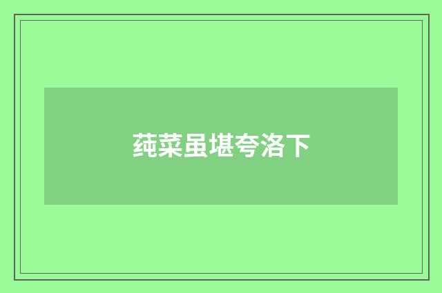 莼菜虽堪夸洛下