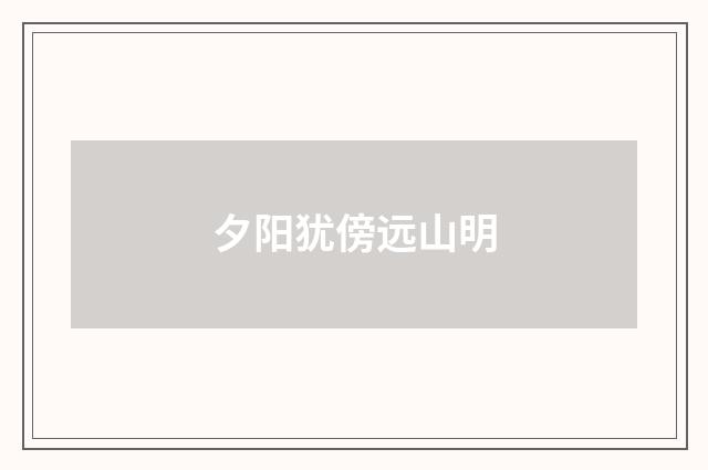 夕阳犹傍远山明