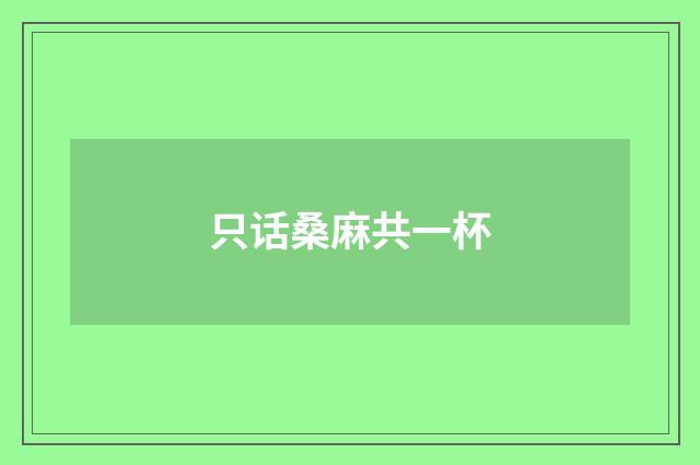 只话桑麻共一杯