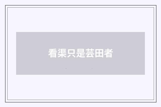 看渠只是芸田者