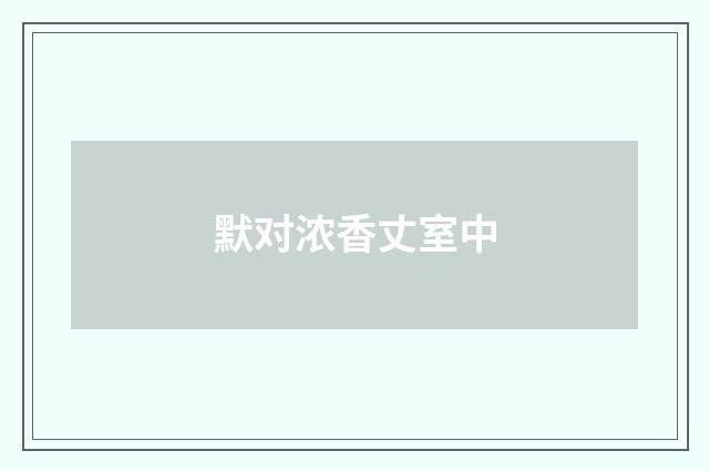 默对浓香丈室中