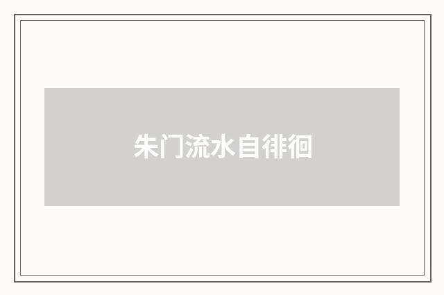 朱门流水自徘徊