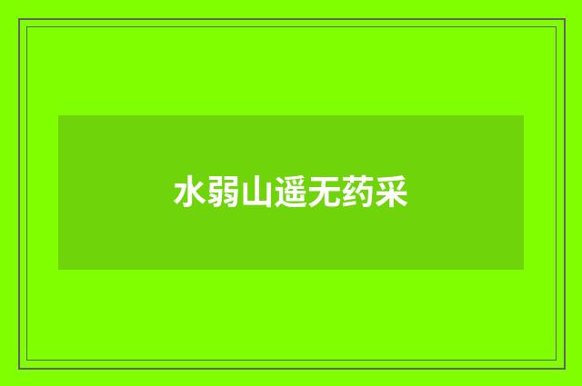 水弱山遥无药采