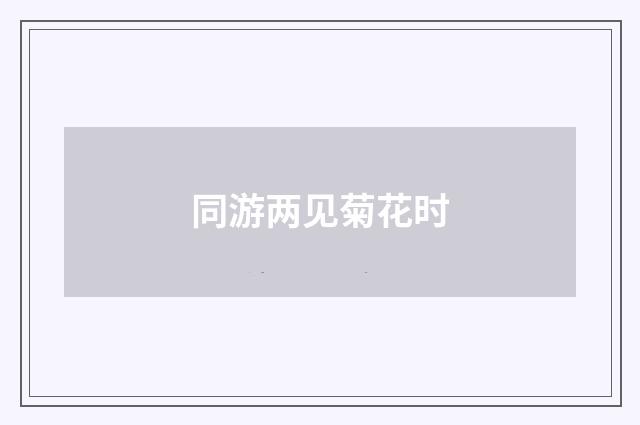 同游两见菊花时
