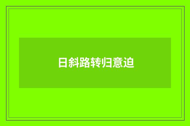 日斜路转归意迫