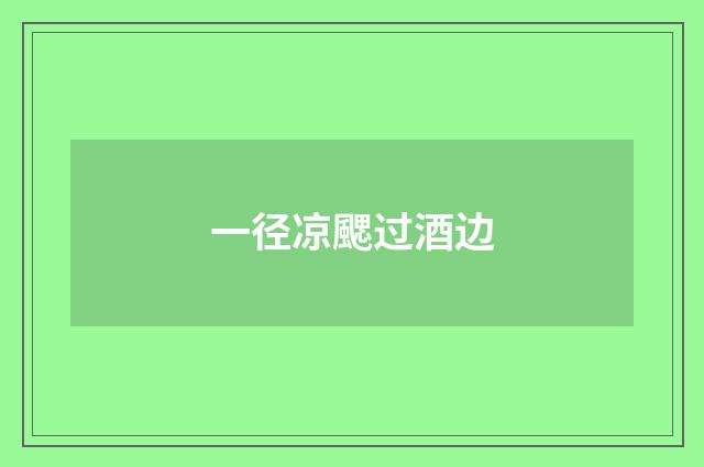 一径凉颸过酒边