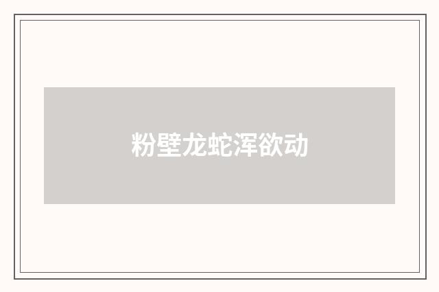 粉壁龙蛇浑欲动