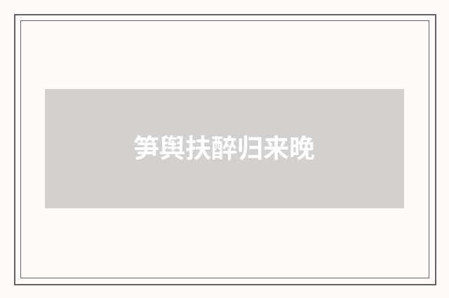 笋舆扶醉归来晚