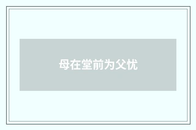 母在堂前为父忧