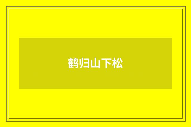 鹤归山下松