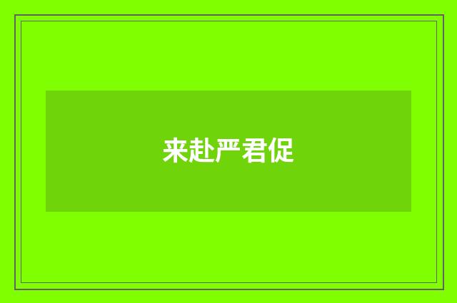来赴严君促