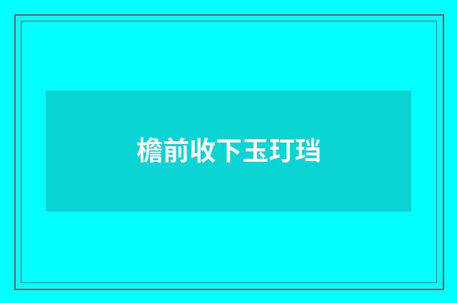 檐前收下玉玎珰