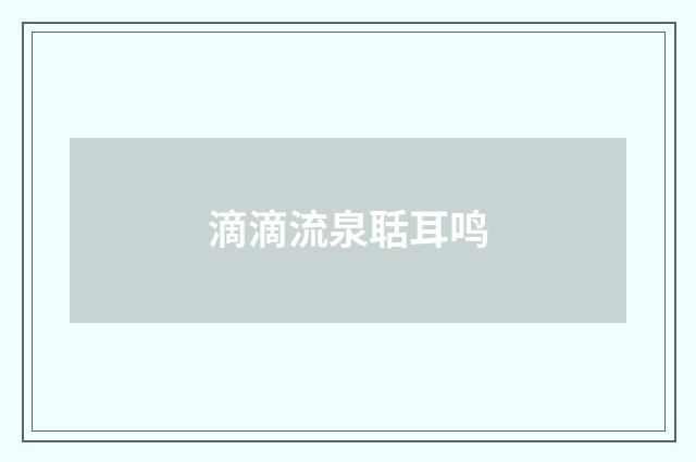 滴滴流泉聒耳鸣