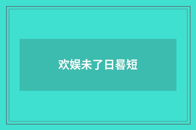 欢娱未了日晷短