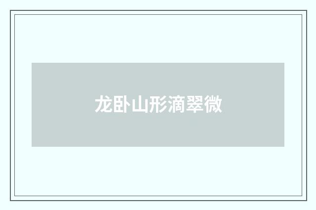 龙卧山形滴翠微