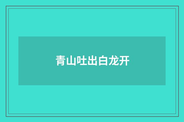 青山吐出白龙开
