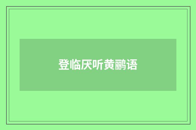 登临厌听黄鹂语