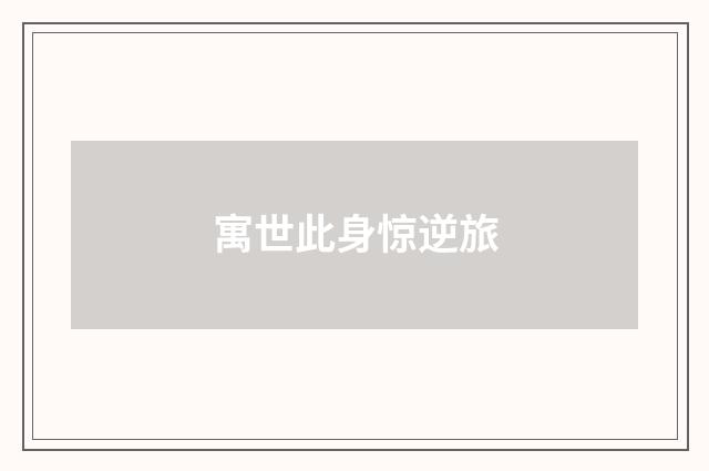 寓世此身惊逆旅