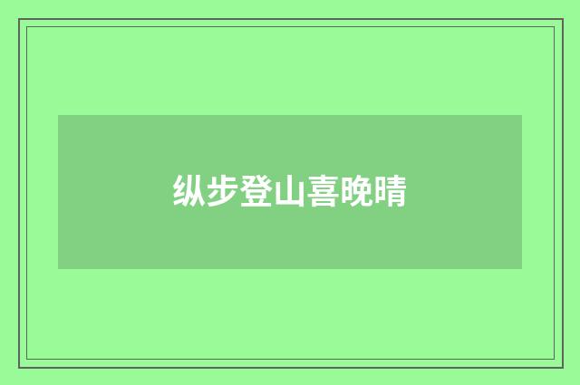 纵步登山喜晚晴