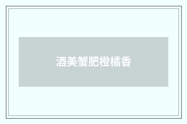 酒美蟹肥橙橘香