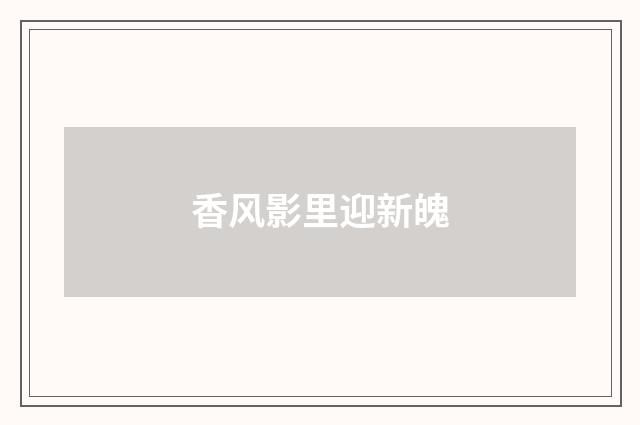 香风影里迎新魄